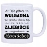 KUBEK KUBKI ŚMIESZNE ZABAWNE NAPISY PREZENT W408