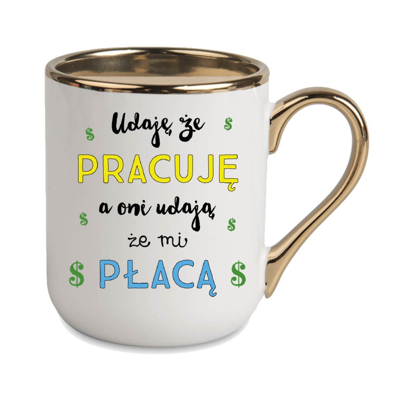 KUBEK KUBKI ZŁOTY RANT UCHO DO PRACY ŚMIESZNY NAPIS PREZENT W280