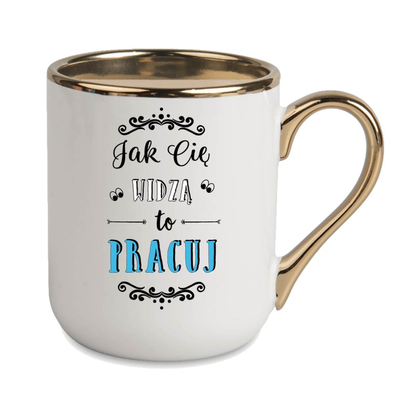 KUBEK KUBKI ZŁOTY RANT UCHO DO PRACY ŚMIESZNY NAPIS PREZENT W470