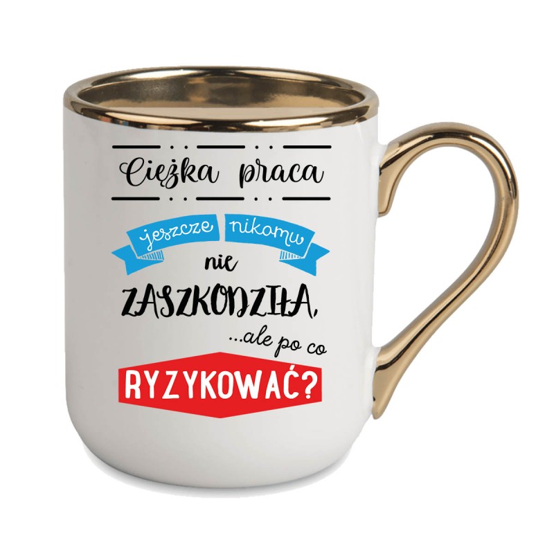 KUBEK KUBKI ZŁOTY RANT UCHO DO PRACY ŚMIESZNY NAPIS PREZENT W471