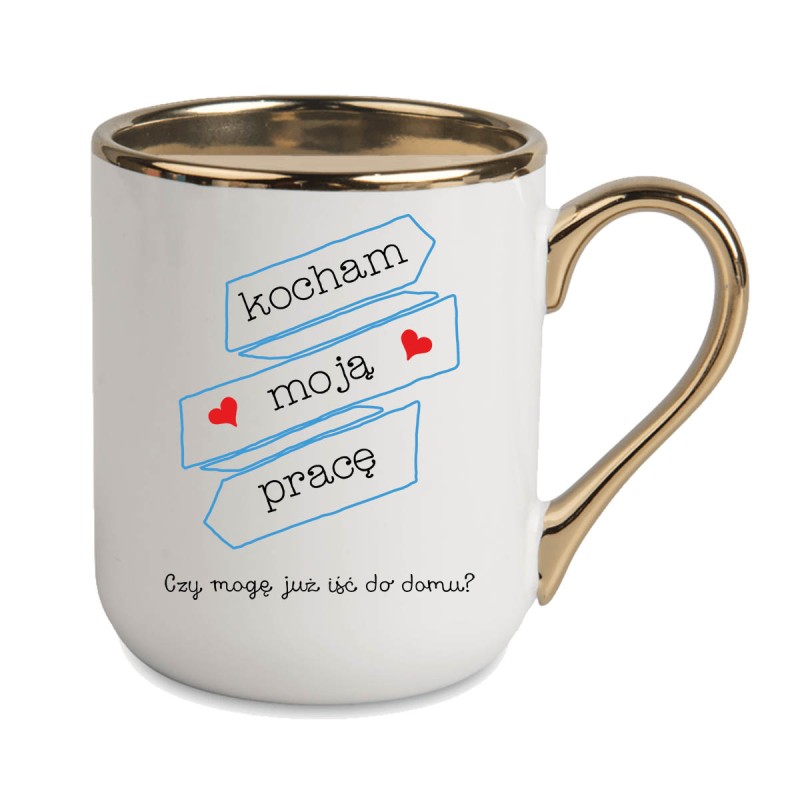 KUBEK KUBKI ZŁOTY RANT UCHO DO PRACY ŚMIESZNY NAPIS PREZENT W472