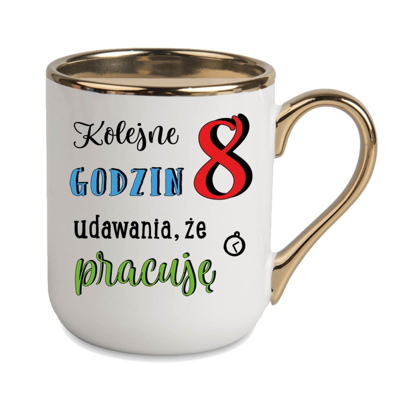 KUBEK KUBKI ZŁOTY RANT UCHO DO PRACY ŚMIESZNY NAPIS PREZENT W475