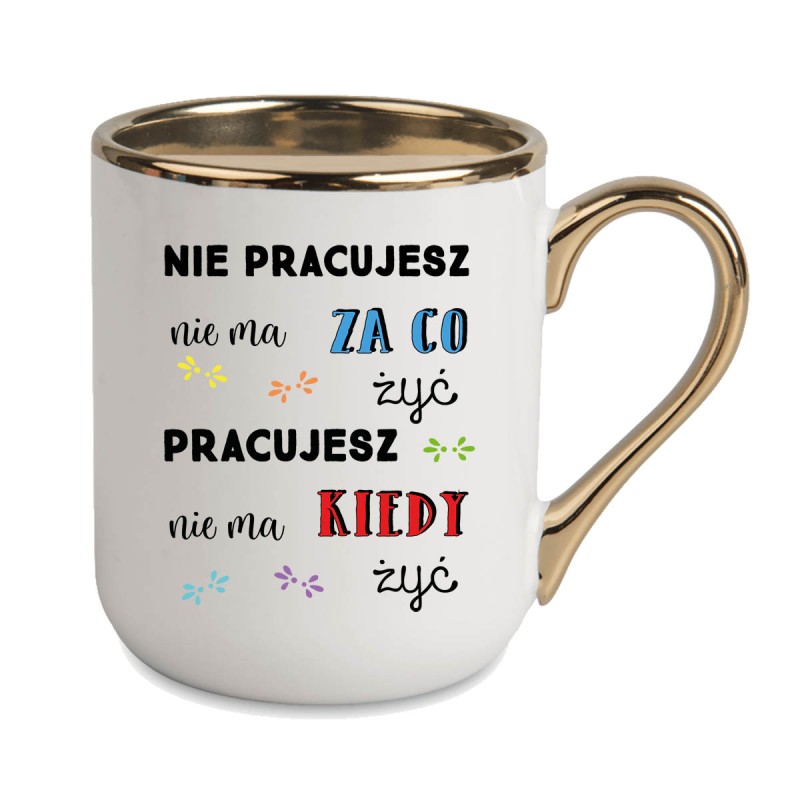 KUBEK KUBKI ZŁOTY RANT UCHO DO PRACY ŚMIESZNY NAPIS PREZENT W477
