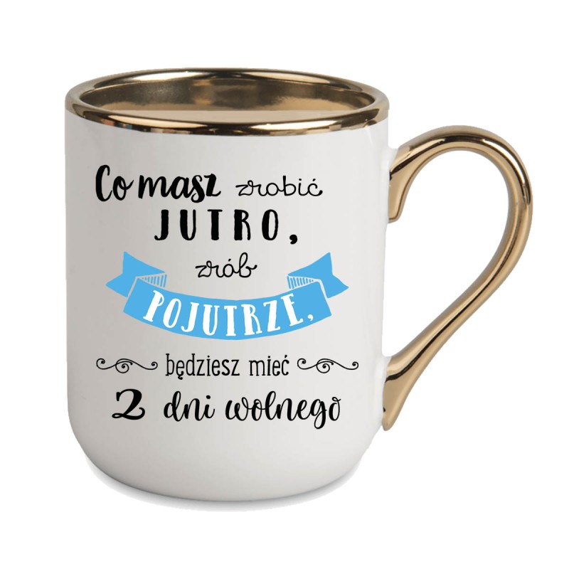 KUBEK KUBKI ZŁOTY RANT UCHO DO PRACY ŚMIESZNY NAPIS PREZENT W481