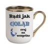 KUBEK KUBKI ZŁOTY RANT UCHO ŚMIESZNY ZABAWNY NAPIS PREZENT W647